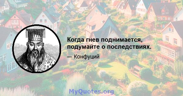 Когда гнев поднимается, подумайте о последствиях.