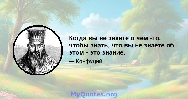 Когда вы не знаете о чем -то, чтобы знать, что вы не знаете об этом - это знание.