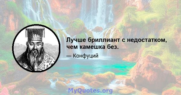 Лучше бриллиант с недостатком, чем камешка без.