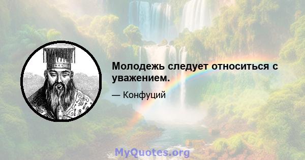 Молодежь следует относиться с уважением.