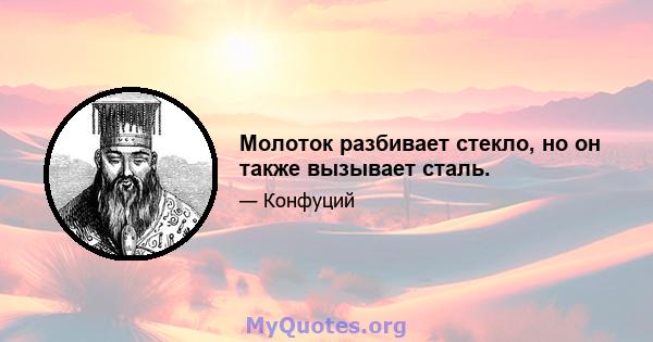 Молоток разбивает стекло, но он также вызывает сталь.