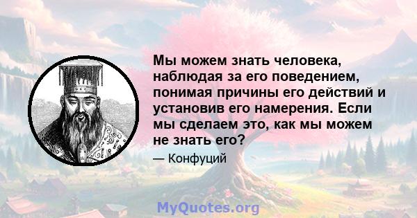 Мы можем знать человека, наблюдая за его поведением, понимая причины его действий и установив его намерения. Если мы сделаем это, как мы можем не знать его?