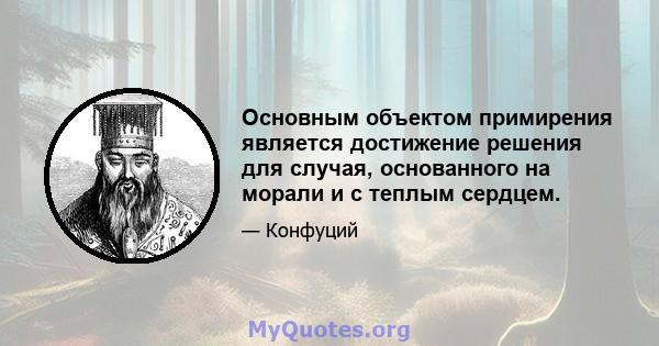 Основным объектом примирения является достижение решения для случая, основанного на морали и с теплым сердцем.