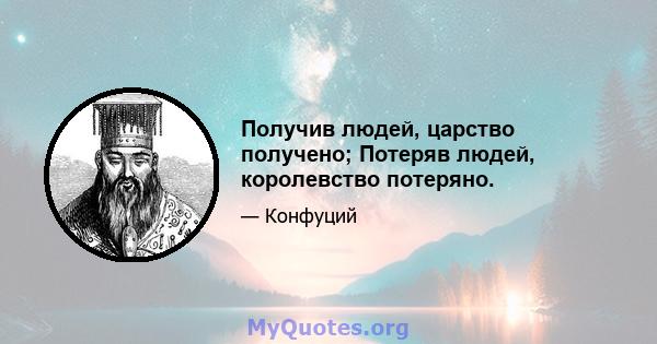 Получив людей, царство получено; Потеряв людей, королевство потеряно.