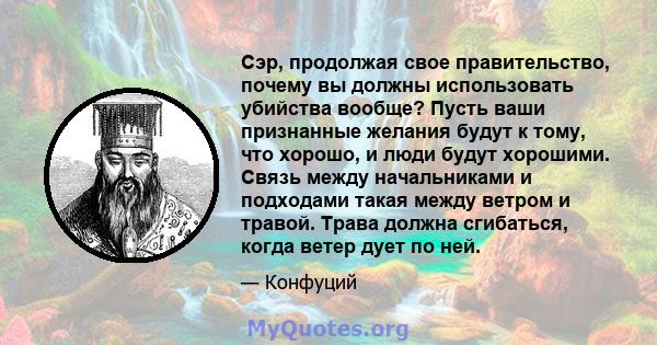 Сэр, продолжая свое правительство, почему вы должны использовать убийства вообще? Пусть ваши признанные желания будут к тому, что хорошо, и люди будут хорошими. Связь между начальниками и подходами такая между ветром и