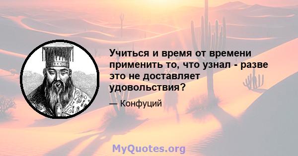 Учиться и время от времени применить то, что узнал - разве это не доставляет удовольствия?