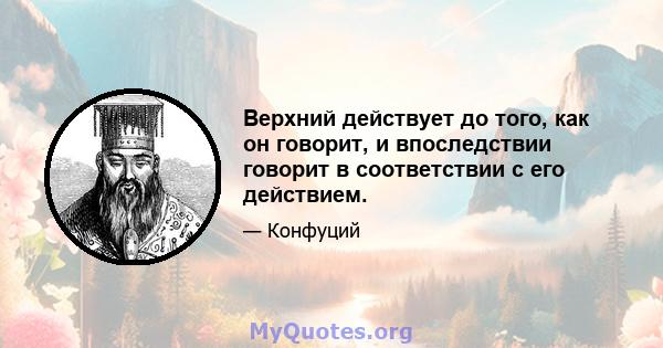 Верхний действует до того, как он говорит, и впоследствии говорит в соответствии с его действием.