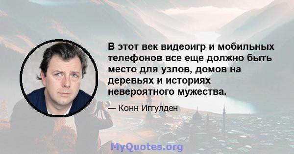 В этот век видеоигр и мобильных телефонов все еще должно быть место для узлов, домов на деревьях и историях невероятного мужества.