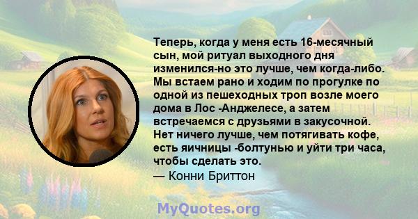 Теперь, когда у меня есть 16-месячный сын, мой ритуал выходного дня изменился-но это лучше, чем когда-либо. Мы встаем рано и ходим по прогулке по одной из пешеходных троп возле моего дома в Лос -Анджелесе, а затем