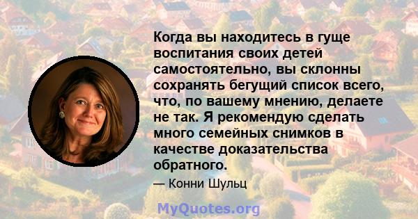 Когда вы находитесь в гуще воспитания своих детей самостоятельно, вы склонны сохранять бегущий список всего, что, по вашему мнению, делаете не так. Я рекомендую сделать много семейных снимков в качестве доказательства