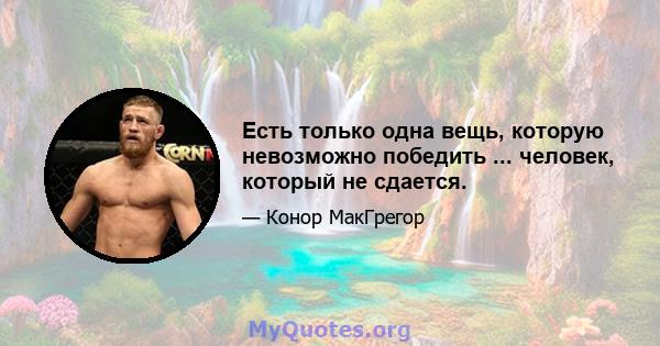 Есть только одна вещь, которую невозможно победить ... человек, который не сдается.