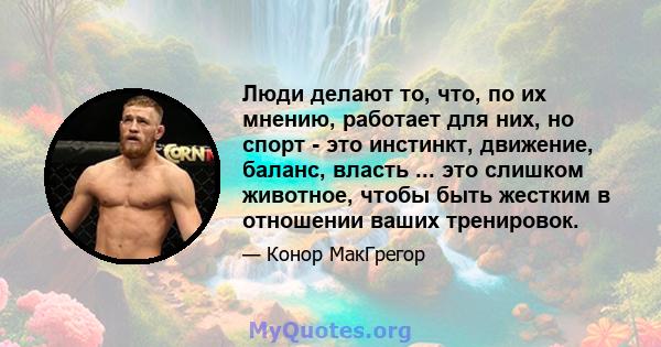 Люди делают то, что, по их мнению, работает для них, но спорт - это инстинкт, движение, баланс, власть ... это слишком животное, чтобы быть жестким в отношении ваших тренировок.