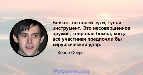 Бойкот, по своей сути, тупой инструмент. Это несовершенное оружие, ковровая бомба, когда все участники предпочли бы хирургический удар.