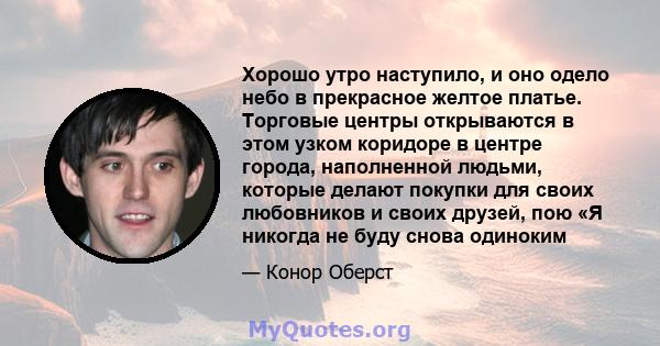 Хорошо утро наступило, и оно одело небо в прекрасное желтое платье. Торговые центры открываются в этом узком коридоре в центре города, наполненной людьми, которые делают покупки для своих любовников и своих друзей, пою