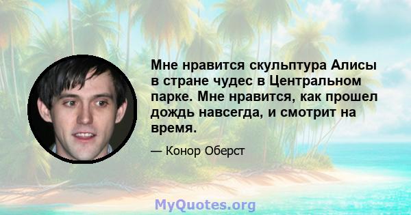 Мне нравится скульптура Алисы в стране чудес в Центральном парке. Мне нравится, как прошел дождь навсегда, и смотрит на время.