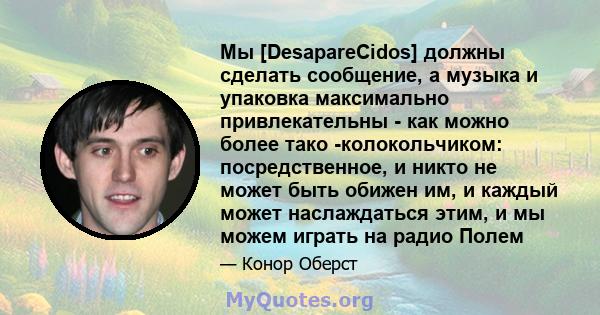 Мы [DesapareCidos] должны сделать сообщение, а музыка и упаковка максимально привлекательны - как можно более тако -колокольчиком: посредственное, и никто не может быть обижен им, и каждый может наслаждаться этим, и мы