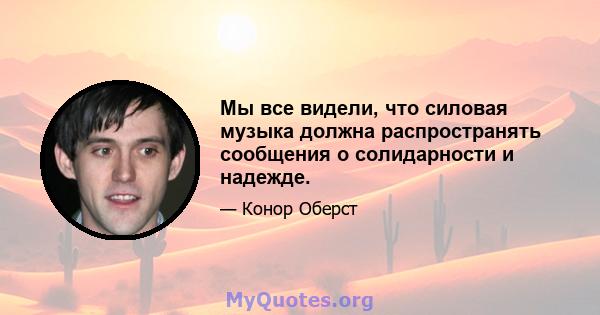 Мы все видели, что силовая музыка должна распространять сообщения о солидарности и надежде.