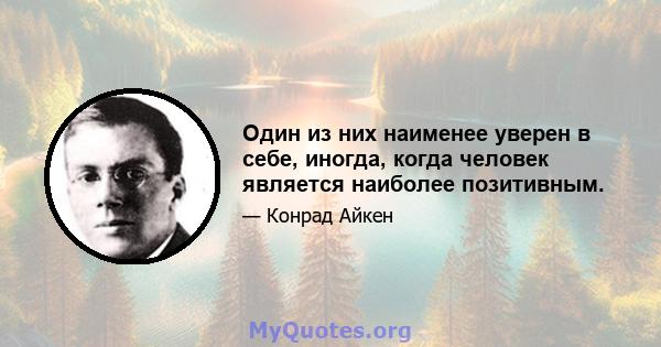 Один из них наименее уверен в себе, иногда, когда человек является наиболее позитивным.