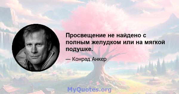 Просвещение не найдено с полным желудком или на мягкой подушке.