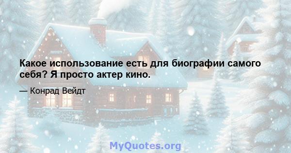 Какое использование есть для биографии самого себя? Я просто актер кино.