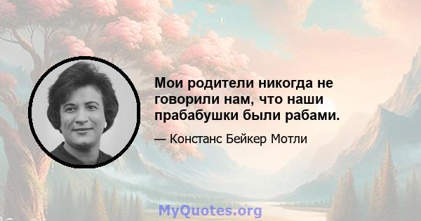 Мои родители никогда не говорили нам, что наши прабабушки были рабами.