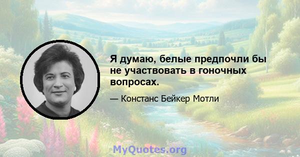 Я думаю, белые предпочли бы не участвовать в гоночных вопросах.