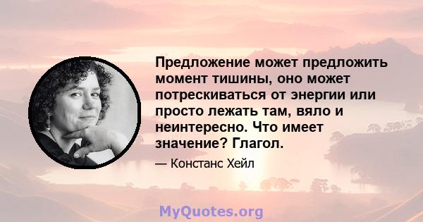 Предложение может предложить момент тишины, оно может потрескиваться от энергии или просто лежать там, вяло и неинтересно. Что имеет значение? Глагол.