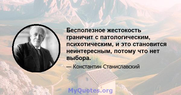 Бесполезное жестокость граничит с патологическим, психотическим, и это становится неинтересным, потому что нет выбора.