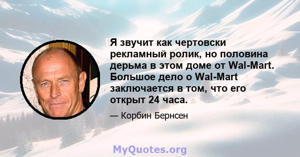 Я звучит как чертовски рекламный ролик, но половина дерьма в этом доме от Wal-Mart. Большое дело о Wal-Mart заключается в том, что его открыт 24 часа.