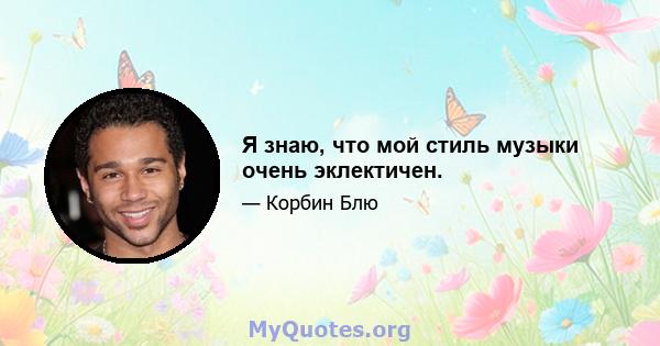 Я знаю, что мой стиль музыки очень эклектичен.