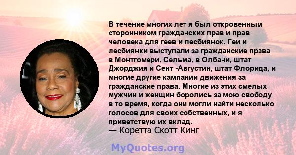 В течение многих лет я был откровенным сторонником гражданских прав и прав человека для геев и лесбиянок. Геи и лесбиянки выступали за гражданские права в Монтгомери, Сельма, в Олбани, штат Джорджия и Сент -Августин,