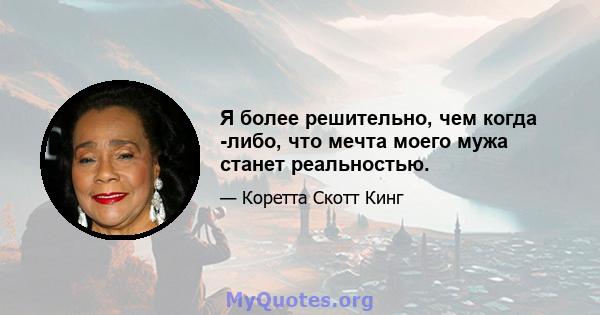 Я более решительно, чем когда -либо, что мечта моего мужа станет реальностью.