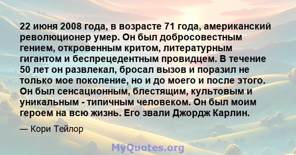 22 июня 2008 года, в возрасте 71 года, американский революционер умер. Он был добросовестным гением, откровенным критом, литературным гигантом и беспрецедентным провидцем. В течение 50 лет он развлекал, бросал вызов и