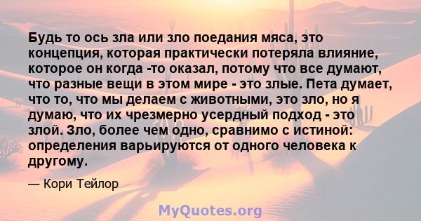 Будь то ось зла или зло поедания мяса, это концепция, которая практически потеряла влияние, которое он когда -то оказал, потому что все думают, что разные вещи в этом мире - это злые. Пета думает, что то, что мы делаем