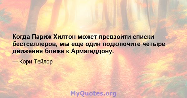 Когда Париж Хилтон может превзойти списки бестселлеров, мы еще один подключите четыре движения ближе к Армагеддону.