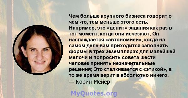 Чем больше крупного бизнеса говорит о чем -то, тем меньше этого есть. Например, это «ценит» задания как раз в тот момент, когда они исчезают; Он наслаждается «автономией», когда на самом деле вам приходится заполнять