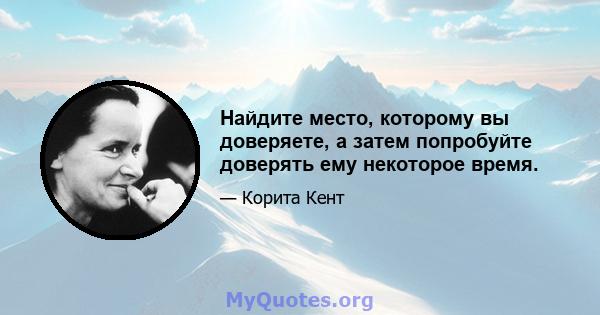 Найдите место, которому вы доверяете, а затем попробуйте доверять ему некоторое время.