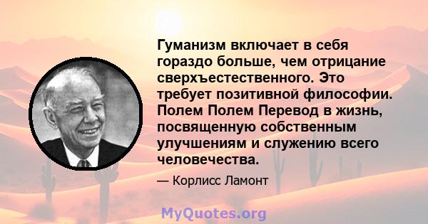 Гуманизм включает в себя гораздо больше, чем отрицание сверхъестественного. Это требует позитивной философии. Полем Полем Перевод в жизнь, посвященную собственным улучшениям и служению всего человечества.