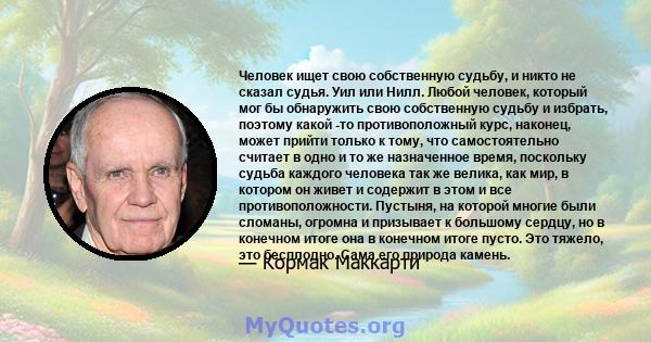 Человек ищет свою собственную судьбу, и никто не сказал судья. Уил или Нилл. Любой человек, который мог бы обнаружить свою собственную судьбу и избрать, поэтому какой -то противоположный курс, наконец, может прийти