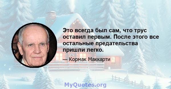 Это всегда был сам, что трус оставил первым. После этого все остальные предательства пришли легко.