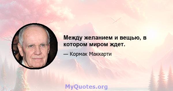 Между желанием и вещью, в котором миром ждет.