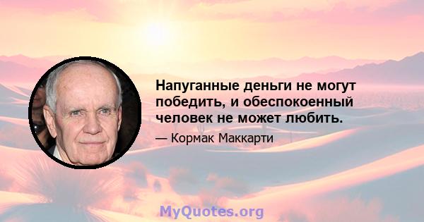 Напуганные деньги не могут победить, и обеспокоенный человек не может любить.