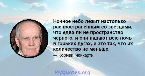 Ночное небо лежит настолько распространенным со звездами, что едва ли не пространство черного, и они падают всю ночь в горьких дугах, и это так, что их количество не меньше.