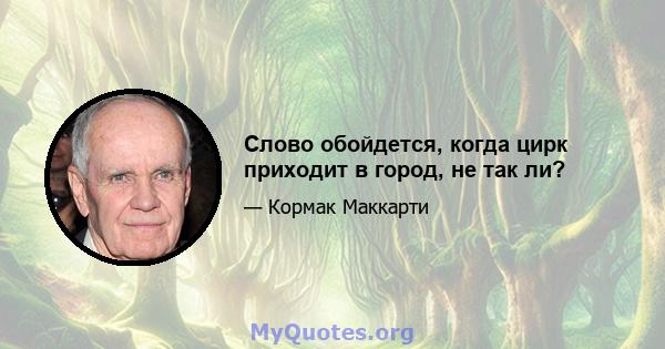 Слово обойдется, когда цирк приходит в город, не так ли?