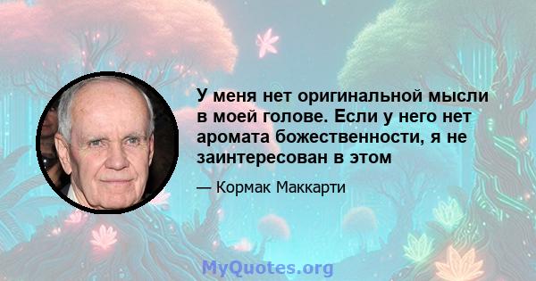 У меня нет оригинальной мысли в моей голове. Если у него нет аромата божественности, я не заинтересован в этом