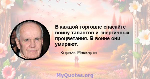 В каждой торговле спасайте войну талантов и энергичных процветания. В войне они умирают.