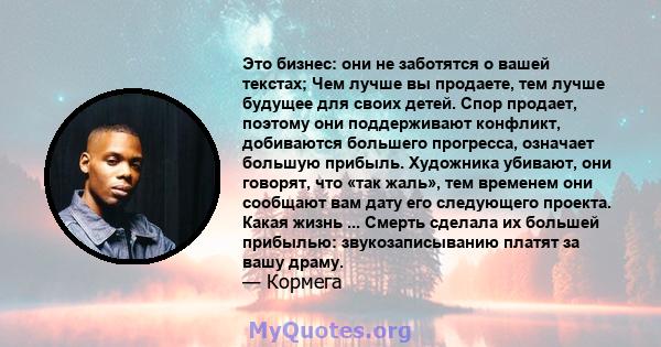 Это бизнес: они не заботятся о вашей текстах; Чем лучше вы продаете, тем лучше будущее для своих детей. Спор продает, поэтому они поддерживают конфликт, добиваются большего прогресса, означает большую прибыль. Художника 