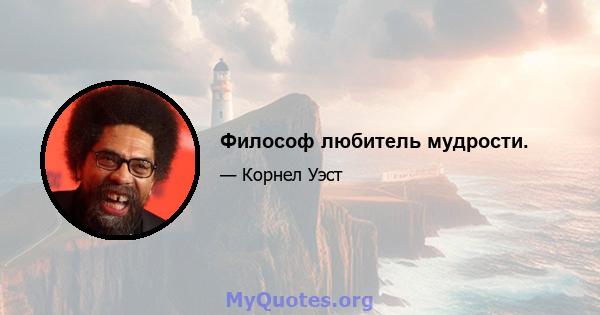 Философ любитель мудрости.