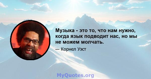 Музыка - это то, что нам нужно, когда язык подводит нас, но мы не можем молчать.