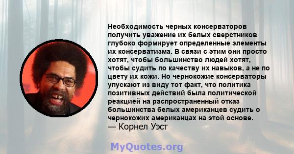 Необходимость черных консерваторов получить уважение их белых сверстников глубоко формирует определенные элементы их консерватизма. В связи с этим они просто хотят, чтобы большинство людей хотят, чтобы судить по